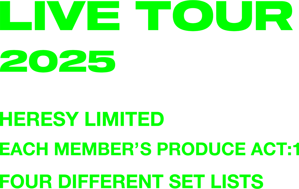 LIVE TOUR2025 HERESY LIMITED EACH MEMBER'S PRODUCE ACT:1 FOUR DIFFERENT SET LISTS