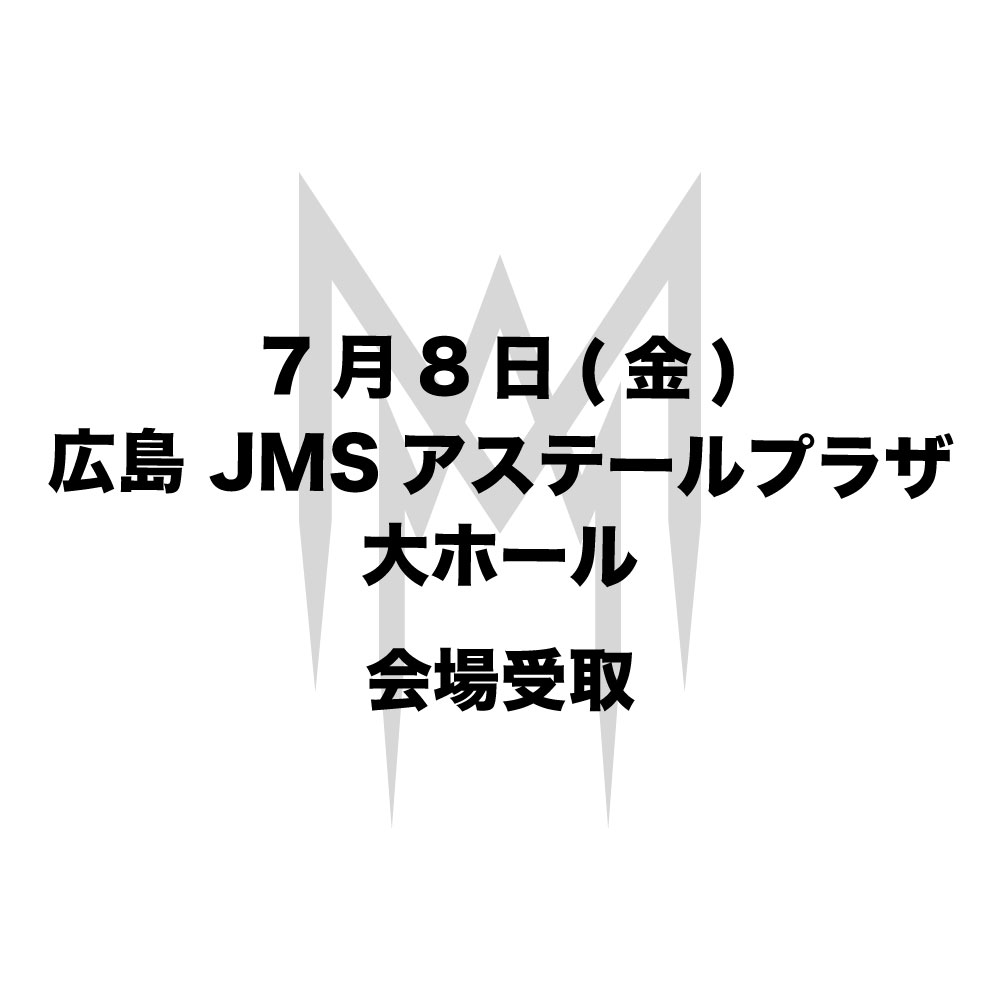 会場受取：広島 JMSアステールプラザ 大ホール(7月8日)